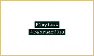 Playlist #Februar2018 - Alle Neuheiten in einer Playlist